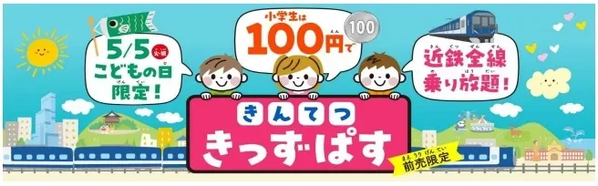 5月5日のこどもの日限定で、小学生が近鉄全線に100円で乗り放題となる「きんてつきっずぱす」の告知