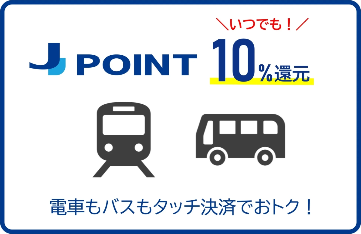J POINT いつでも! 10%還元 電車もバスもタッチ決済でおトク!